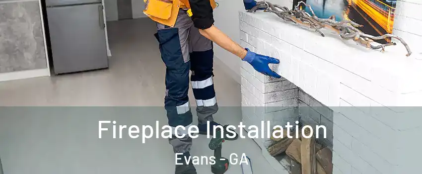  Fireplace Installation Evans - GA