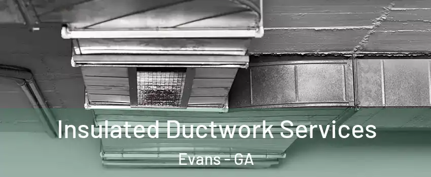  Insulated Ductwork Services Evans - GA