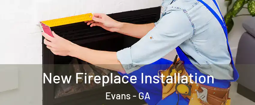  New Fireplace Installation Evans - GA