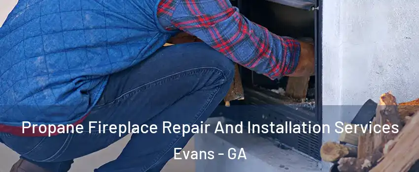  Propane Fireplace Repair And Installation Services Evans - GA