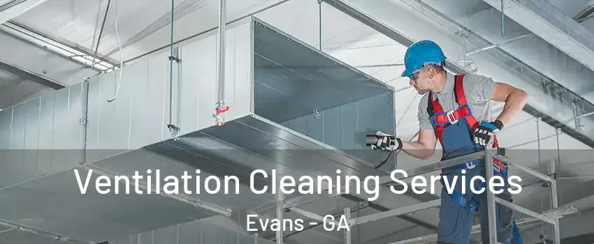  Ventilation Cleaning Services Evans - GA