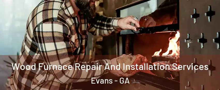  Wood Furnace Repair And Installation Services Evans - GA